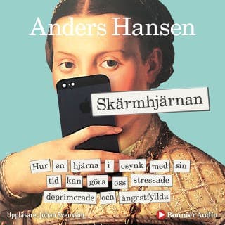 Skärmhjärnan : hur en hjärna i osynk med sin tid kan göra oss stressade, deprimerade och ångestfyllda – Anders Hansen, ljudbokens omslag