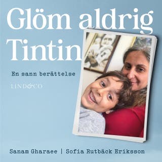 Glöm aldrig Tintin: En sann berättelse – Sofia Rutbäck Eriksson och Sanam Gharaee, ljudbokens omslag