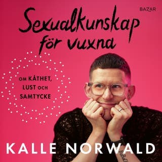 Sexualkunskap för vuxna : om kåthet, lust och samtycke – Kalle Norwald, ljudbokens omslag